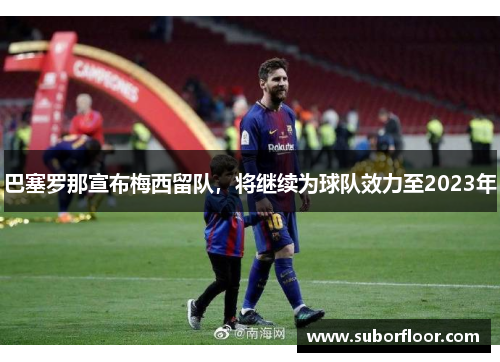 巴塞罗那宣布梅西留队，将继续为球队效力至2023年