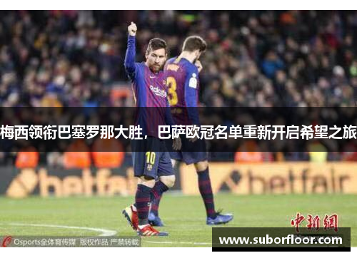 梅西领衔巴塞罗那大胜，巴萨欧冠名单重新开启希望之旅