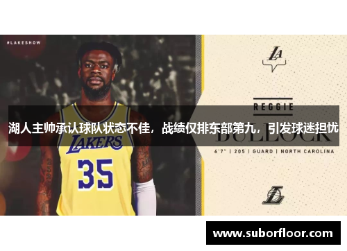 湖人主帅承认球队状态不佳，战绩仅排东部第九，引发球迷担忧