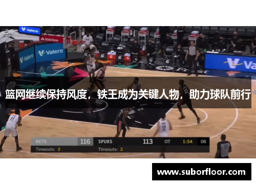 篮网继续保持风度，铁王成为关键人物，助力球队前行