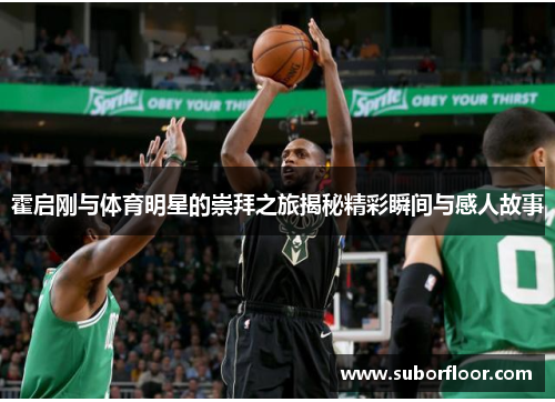 霍启刚与体育明星的崇拜之旅揭秘精彩瞬间与感人故事