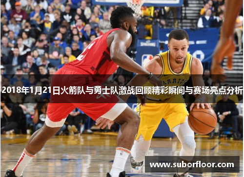2018年1月21日火箭队与勇士队激战回顾精彩瞬间与赛场亮点分析