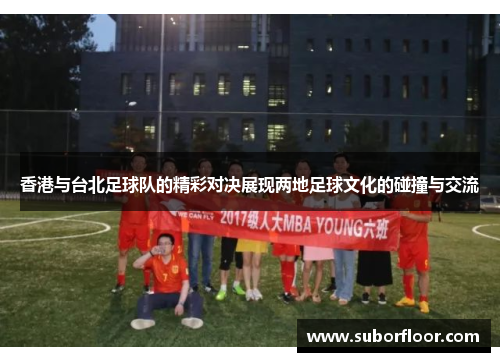 香港与台北足球队的精彩对决展现两地足球文化的碰撞与交流