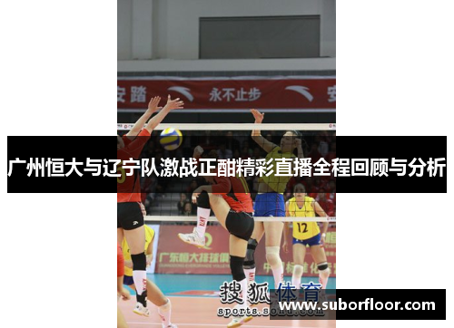 广州恒大与辽宁队激战正酣精彩直播全程回顾与分析